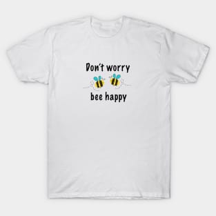 Don't worry bee happy T-Shirt